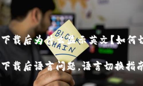 imToken下载后为什么显示英文？如何切换语言？

imToken下载后语言问题，语言切换指南