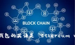 以太坊钱包的英语是 ＂Ethereum wallet＂。