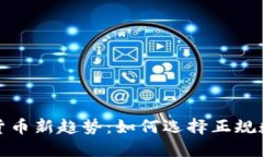 2024年数字货币新趋势：如何选择正规数字货币投