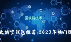 以太坊空钱包推荐：2023年热门选择