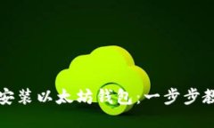 如何在电脑版上下载安装以太坊钱包：一步步教