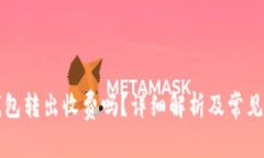 以太坊钱包转出收费吗？详细解析及常见问题解