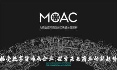 接受数字货币的企业：探索未来商业的新趋势