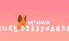 要使用BK钱包，你需要多少以太坊作为燃料？