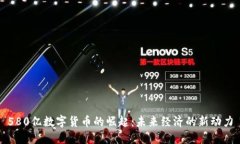 580亿数字货币的崛起：未来经济的新动力