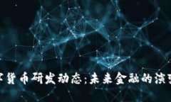 最新数字货币研发动态：未来金融的演变与机遇